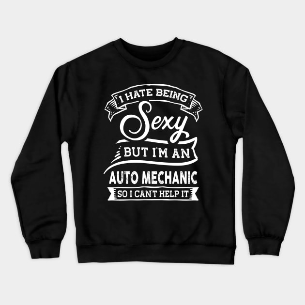 I Hate Being Sexy But I'm a Auto Mechanic Funny Crewneck Sweatshirt by TeePalma